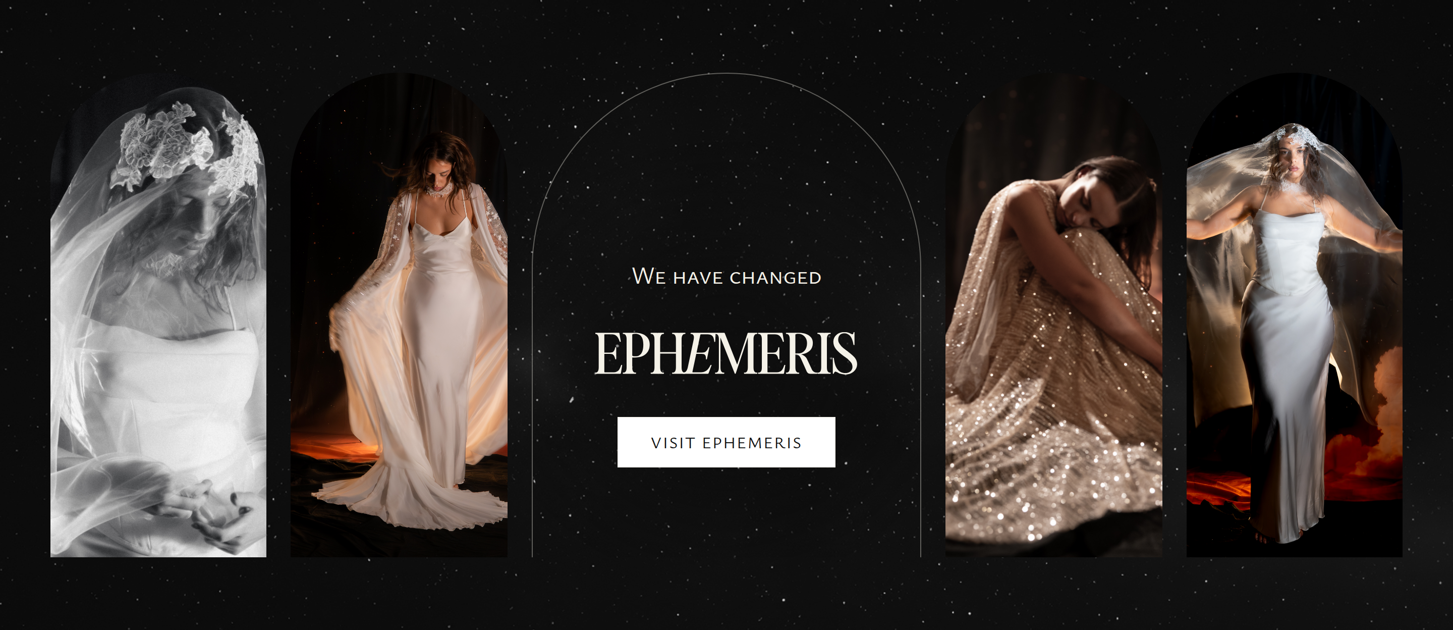 We have changed. Ephemeris Bridal. Visit Ephemeris.